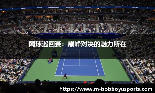网球巡回赛：巅峰对决的魅力所在