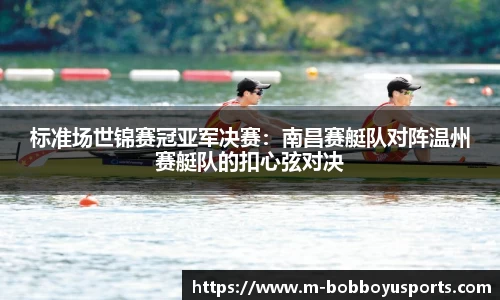 标准场世锦赛冠亚军决赛：南昌赛艇队对阵温州赛艇队的扣心弦对决