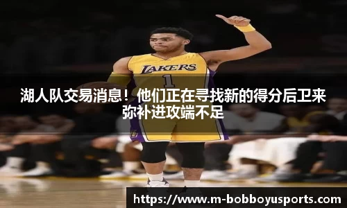 湖人队交易消息！他们正在寻找新的得分后卫来弥补进攻端不足